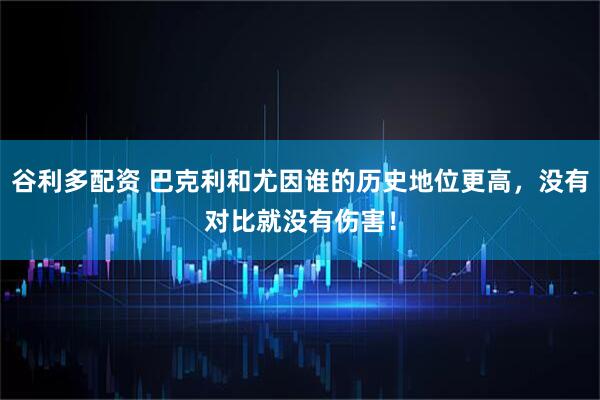 谷利多配资 巴克利和尤因谁的历史地位更高，没有对比就没有伤害！