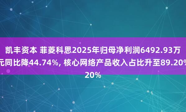 凯丰资本 菲菱科思2025年归母净利润6492.93万元同比降44.74%, 核心网络产品收入占比升至89.20%